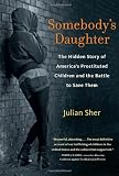 Somebody\'s Daughter: The Hidden Story of America\'s Prostituted Children and the Battle to Save Them