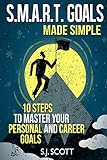 S.M.A.R.T. Goals Made Simple: 10 Steps to Master Your Personal and Career Goals