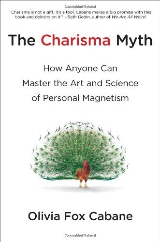 By Olivia Fox Cabane - The Charisma Myth: How Anyone Can Master the Art and Science of Personal Magnetism (6/26/12)