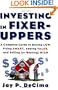 Investing in Fixer-Uppers : A Complete Guide to Buying Low, Fixing Smart, Adding Value, and Selling (or Renting) High