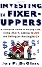 Investing in Fixer-Uppers : A Complete Guide to Buying Low, Fixing Smart, Adding Value, and Selling (or Renting) High