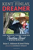 Kent Finlay, Dreamer: The Musical Legacy behind Cheatham Street Warehouse (John and Robin Dickson Series in Texas Music, sponsored by the Center for Texas) Kent Finlay, Dreamer: The Musical Legacy behind Cheatham Street Warehouse (John and Robin Dickson Series in Texas Music, sponsored by the Center for Texas)