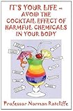 It's your life : avoid the cocktail effect of harmful chemicals in your body