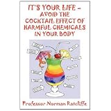 It's Your Life - Avoid the Cocktail Effect of Harmful Chemicals in Your Bodyby Professor Norman...