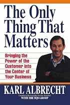 The Only Thing That Matters: Bringing the Power of the Custome Into the Center of Your Business The Only Thing That Matters: Bringing the Power of the Custome Into the Center of Your Business