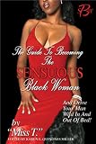 The Guide to Becoming the Sensuous Black Woman (And Drive Your Man Wild In and Out of Bed!)