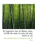Art Suggestions from the Masters; selected from the works of artists and other writers on art;