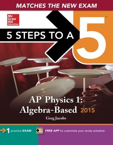 5 Steps to a 5 AP Physics 1 Algebra-based, 2015 Edition (5 Steps to a 5 on the Advanced Placement Examinations Series) 1st edition by Jacobs, Greg, Schulman, Joshua (2014) Paperback