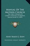 Manual Of The Mother Church: The First Church Of Christ, Scientist, In Boston, Massachusetts (1899)