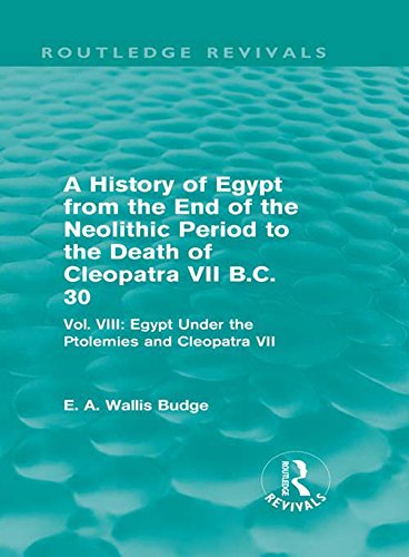 A History of Egypt from the End of the Neolithic Period to the Death of Cleopatra VII B.C. 30 (Routledge Revivals): Vol. VIII: Egypt Under the Ptolemies and Cleopatra VII: 8