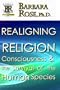 Realigning Religion: Consciousness and the Survival of the Human Species