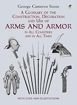 A Glossary of the Construction, Decoration and Use of Arms and Armor: in All Countries and in All Times