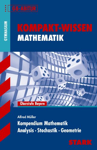 Stark Verlagsgesellschaft mbH & Co. KG Kompakt-Wissen Gymnasium: Kompendium Mathematik Oberstufe Bayern; Analysis &middot; Stochastik &middot; Geometrie f&uuml;r G8- ...