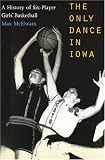 The Only Dance in Iowa: A History of Six-Player Girls' Basketball