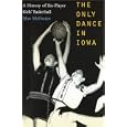 The Only Dance in Iowa: A History of Six-Player Girls' Basketball by David (Max) McElwain