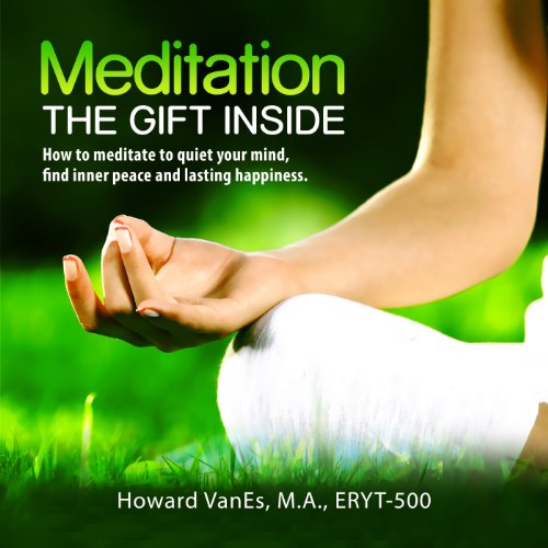 meditation the gift inside how to meditate to quiet your mind find inner peace and lasting happiness letsdoyogacom