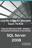  : uCertify Guide for Microsoft Exam 70-433: Pass your SQL Server 2008 - Database Development Certification in first attempt
