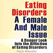 Eating Disorders: A Female and Male Issue: A Deeper Look into the Affliction of Eating Disorders | [Gayle Schneider]