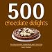 500 Chocolate Delights: The Only Chocolate Compendium You'll Ever Need (500 (Sellers Publishing))