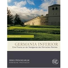 Germania Inferior. Eine Provinz an der Nordgrenze des R�mischen Reiches (Zaberns Bildb�nde zur Arch�ologie) (Zaberns Bildb�nde zur Arch�ologie): Eine Provinz an der Nordgrenze des R�mischen Reiches