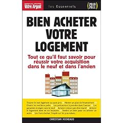 Bien acheter votre logement : Tout ce qu'il faut savoir pour r�ussir son acquisition immobili�re dans le neuf et dans l'ancien