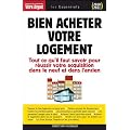 Bien acheter votre logement : Tout ce qu'il faut savoir pour r�ussir son acquisition immobili�re dans le neuf et dans l'ancien