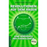 Revolutionen auf dem Rasen: Eine Geschichte der Fu�balltaktikvon "Jonathan Wilson"