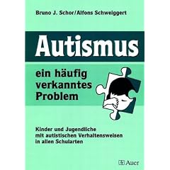 Autismus, ein h�ufig verkanntes Problem: Kinder und Jugendliche mit autistischen Verhaltensweisen in allen Schularten