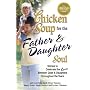 Chicken Soup for the Father and Daughter Soul: Stories to Celebrate the Love Between Dads and Daughters Throughout the Years (Chicken Soup for the Soul (Paperback Health Communications))