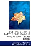 From Ancient Israel To Modern Judaism Intellect in Quest of Understanding Essays