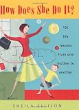 How Does She Do It?: 101 Life Lessons from One Mother to Another