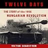 Twelve Days: The Story of the 1956 Hungarian Revolution
