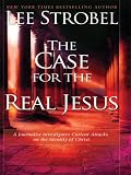 The Case for the Real Jesus: A Journalist Investigates Current Attacks on the Identity of Christ