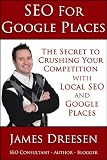SEO for Google Places - The Secret to Crushing Your Competition with Local SEO and Google Places