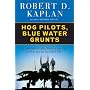Hog Pilots, Blue Water Grunts: The American Milita&hellip by Robert D. Kaplan
