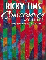 Ricky Tims' Convergence Quilts: Mysterious, Magical, Easy, and Fun