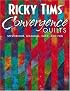 Ricky Tims' Convergence Quilts: Mysterious, Magical, Easy, and Fun