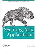 Securing Ajax Applications: Ensuring the Safety of the Dynamic Web