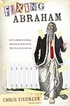 Fixing Abraham: How Taming Our Bible Heroes Blinds Us to the Wild Ways of God