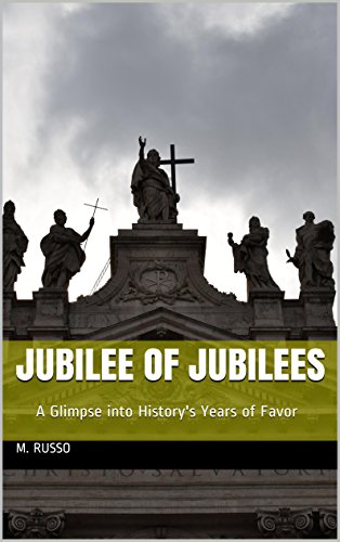 Jubilee of Jubilees: A Glimpse into History's Years of Favor (The Trumpet Never Rests), by M. RUSSO