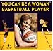 You Can Be A Woman Basketball Player