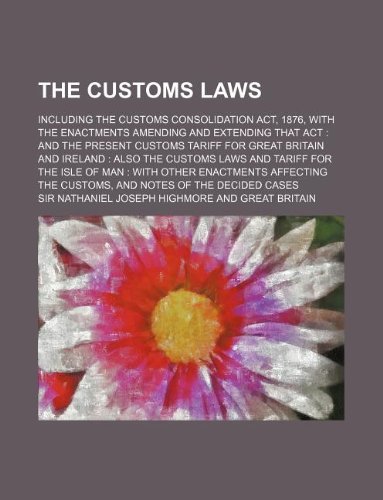 the customs laws; including the customs consolidation act, 1876, with the enactments amending and extending that act and the present customs tariff fo