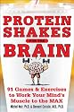 Protein Shakes for the Brain: 91 Games and Exercises to Work Your Minds Muscle to the Max