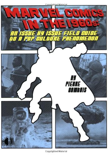  Marvel Comics in the 1960s: An Issue-By-Issue Field Guide to a Pop Culture Phenomenon