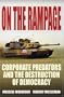 On the Rampage: Corporate Predators and the Destruction of Democracy