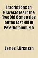 Inscriptions on Gravestones in the Two Old Cemeteries on the East Hill in Peterborough, N.h