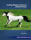 Feeding Miniature Horses and Shetland Ponies (Small Equine Series)