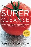 Super Cleanse: Rejuvenating Detox Treatments for Body, Beauty, and Spirit