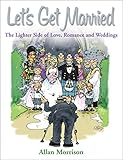 Let's get married : the lighter side of love, romance and weddings