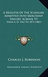 A Register of the Scholars Admitted Into Merchant Taylors School V1: From A. D. 1562 to 1874 (1882)